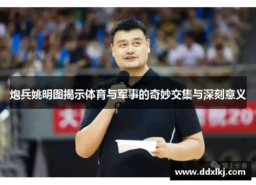 炮兵姚明图揭示体育与军事的奇妙交集与深刻意义