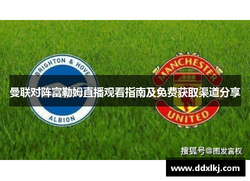 曼联对阵富勒姆直播观看指南及免费获取渠道分享