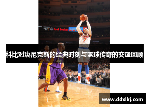 科比对决尼克斯的经典时刻与篮球传奇的交锋回顾